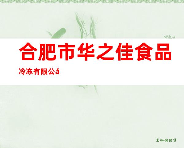合肥市华之佳食品冷冻有限公司