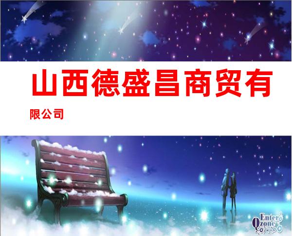 山西德盛昌商贸有限公司